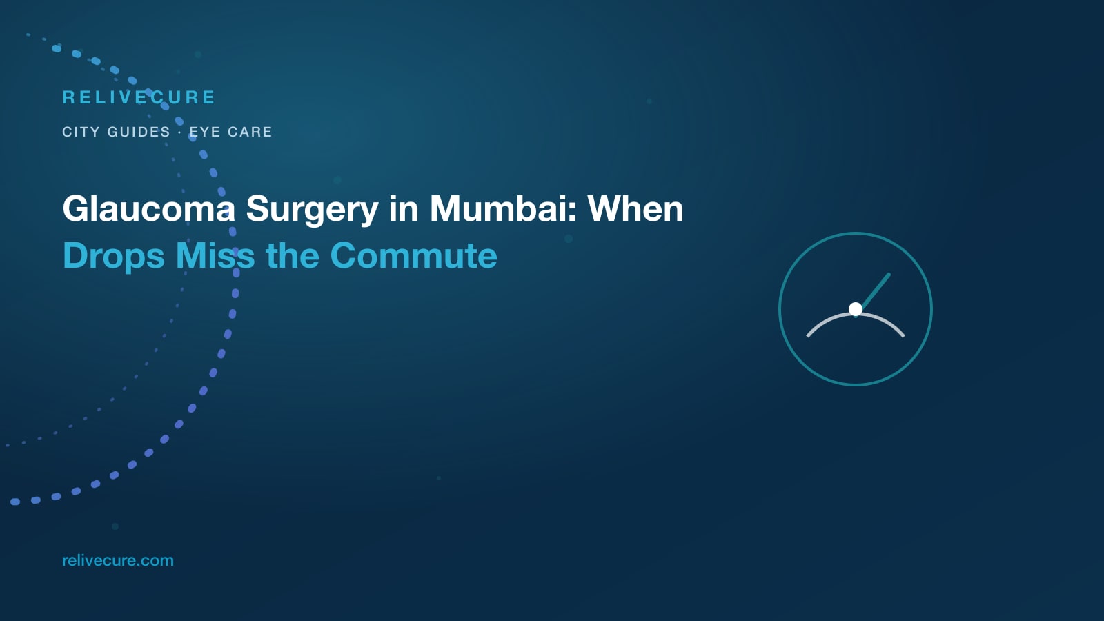 ReliveCure navy-and-cyan editorial still: Glaucoma Surgery in Mumbai: When Drops Miss the Commute