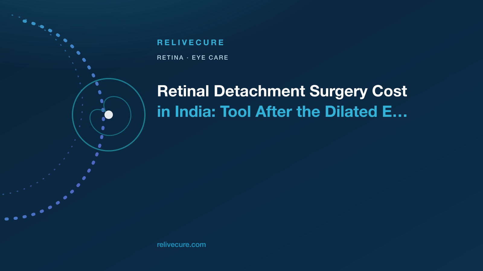 ReliveCure navy-and-cyan editorial still: Retinal Detachment Surgery Cost in India: Tool After the Dilated Exam
